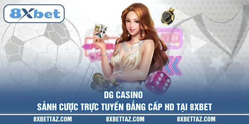 DG Casino – Sảnh cược trực tuyến đẳng cấp HD tại 8XBET