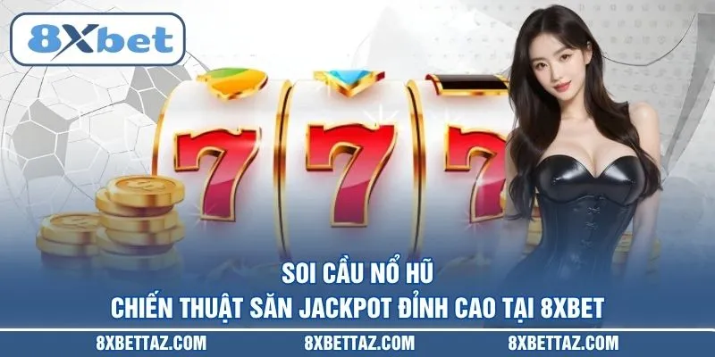 Soi cầu nổ hũ – Chiến thuật săn Jackpot đỉnh cao tại 8XBET