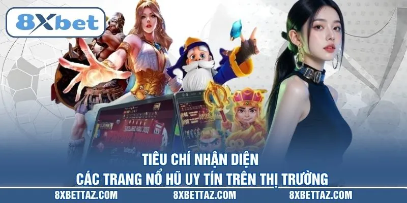Tiêu chí nhận diện các trang nổ hũ uy tín trên thị trường