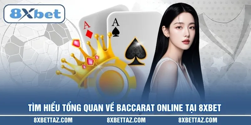 Tìm hiểu tổng quan về Baccarat online tại 8XBET